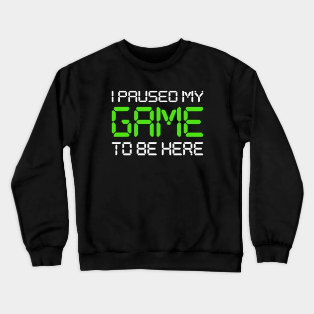 I Paused My Game To Be Here Crewneck Sweatshirt by Cosmo Gazoo